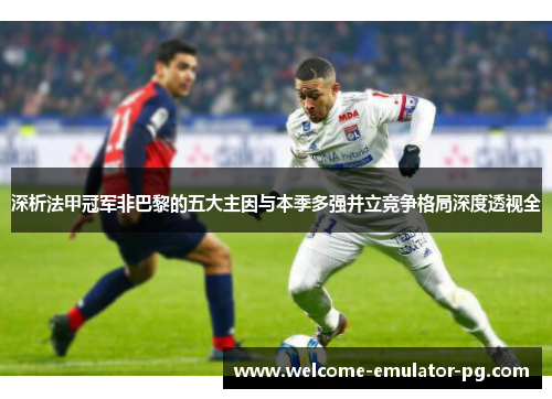 深析法甲冠军非巴黎的五大主因与本季多强并立竞争格局深度透视全