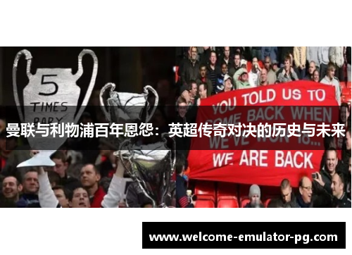 曼联与利物浦百年恩怨：英超传奇对决的历史与未来