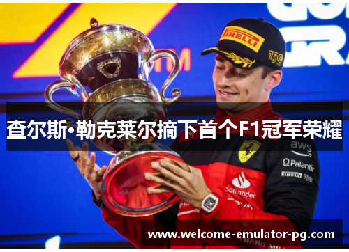 查尔斯·勒克莱尔摘下首个F1冠军荣耀